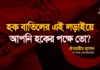 হক বাতিলের এই লড়াইয়ে আপনি হকের পক্ষে তো?